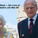 Ruler Philip Dead — the Love of Queen Elizabeth's Life Was 99