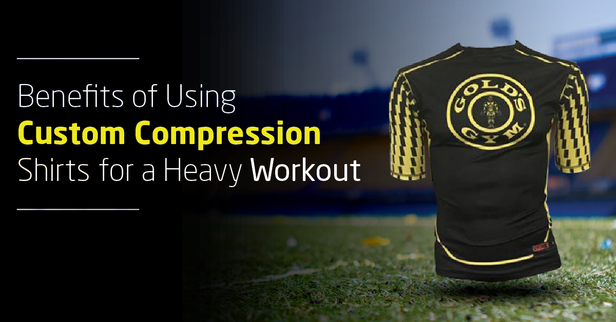 Benefits of using Custom Compression Shirts for a Heavy Workout